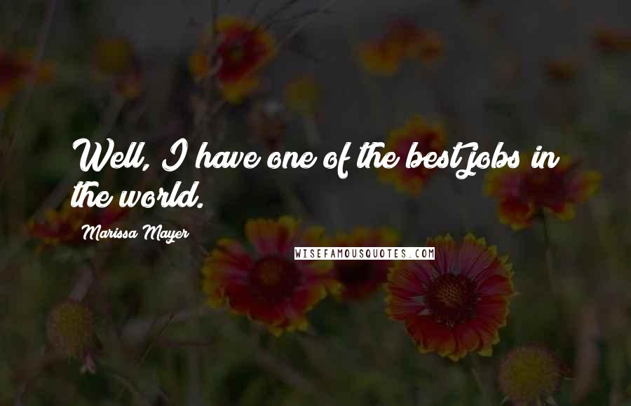 Marissa Mayer Quotes: Well, I have one of the best jobs in the world.