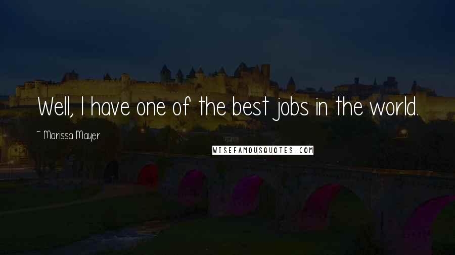 Marissa Mayer Quotes: Well, I have one of the best jobs in the world.