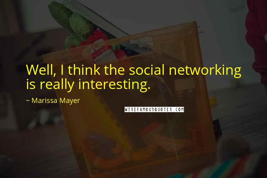 Marissa Mayer Quotes: Well, I think the social networking is really interesting.