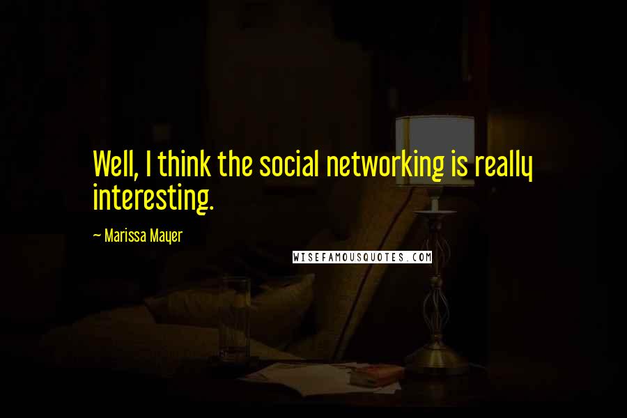 Marissa Mayer Quotes: Well, I think the social networking is really interesting.