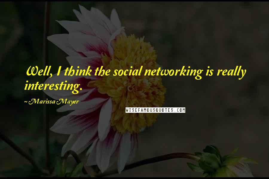 Marissa Mayer Quotes: Well, I think the social networking is really interesting.