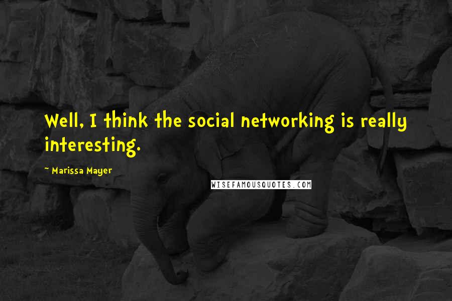 Marissa Mayer Quotes: Well, I think the social networking is really interesting.