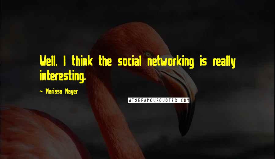 Marissa Mayer Quotes: Well, I think the social networking is really interesting.