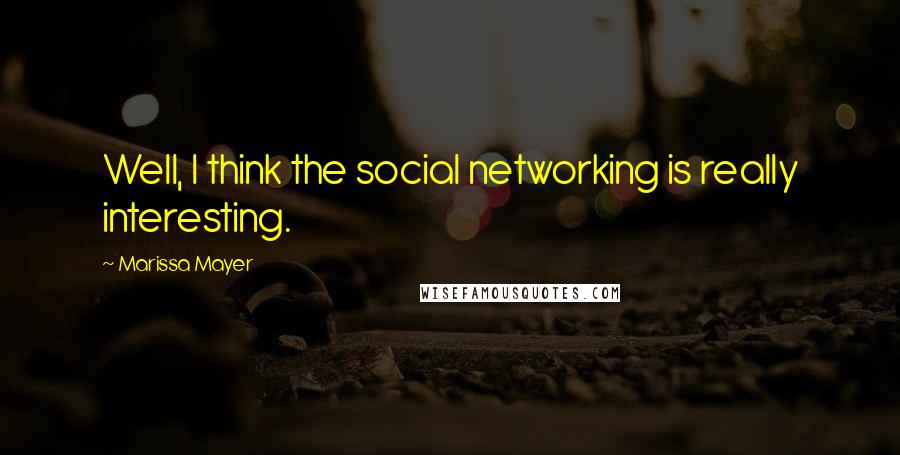 Marissa Mayer Quotes: Well, I think the social networking is really interesting.