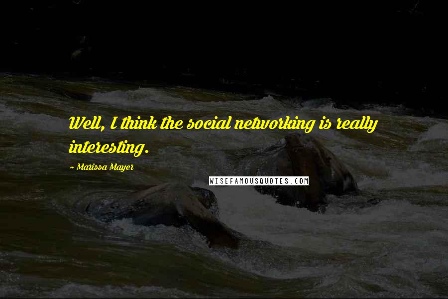 Marissa Mayer Quotes: Well, I think the social networking is really interesting.