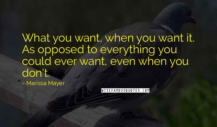 Marissa Mayer Quotes: What you want, when you want it. As opposed to everything you could ever want, even when you don't.