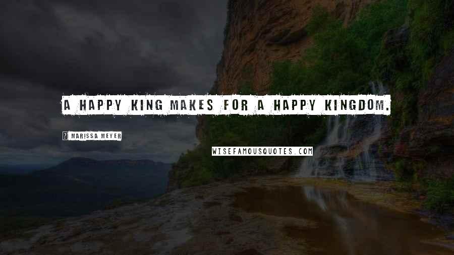 Marissa Meyer Quotes: A happy king makes for a happy kingdom.