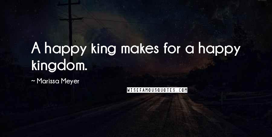 Marissa Meyer Quotes: A happy king makes for a happy kingdom.
