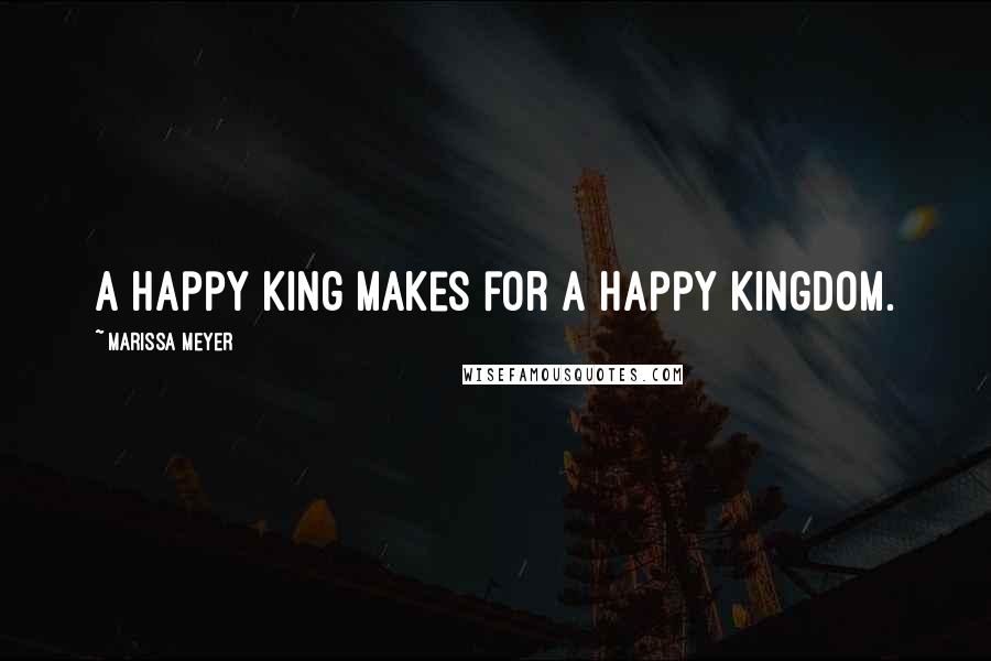 Marissa Meyer Quotes: A happy king makes for a happy kingdom.