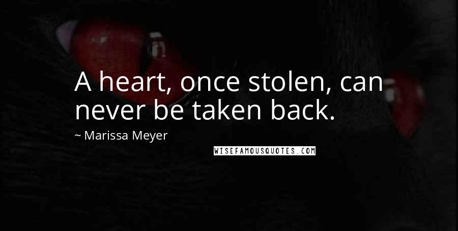 Marissa Meyer Quotes: A heart, once stolen, can never be taken back.