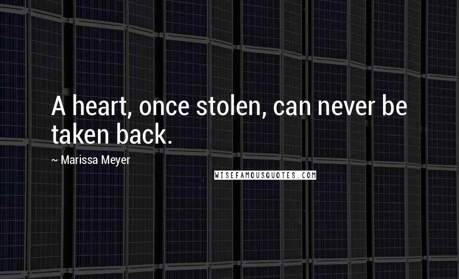 Marissa Meyer Quotes: A heart, once stolen, can never be taken back.