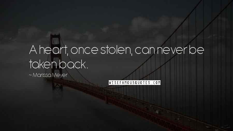 Marissa Meyer Quotes: A heart, once stolen, can never be taken back.