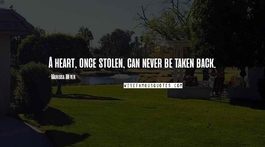 Marissa Meyer Quotes: A heart, once stolen, can never be taken back.