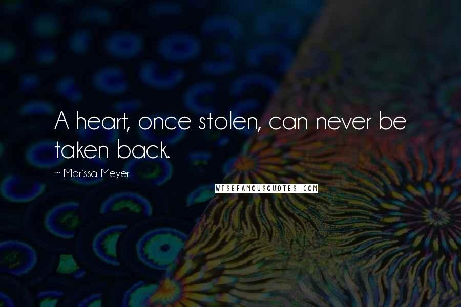 Marissa Meyer Quotes: A heart, once stolen, can never be taken back.