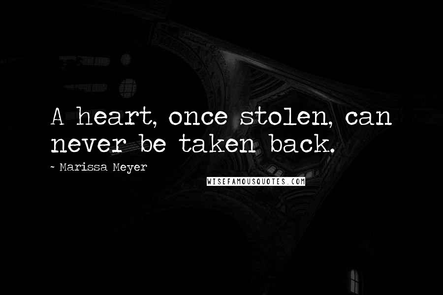 Marissa Meyer Quotes: A heart, once stolen, can never be taken back.