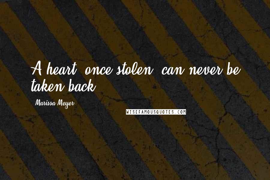 Marissa Meyer Quotes: A heart, once stolen, can never be taken back.