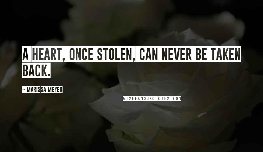 Marissa Meyer Quotes: A heart, once stolen, can never be taken back.