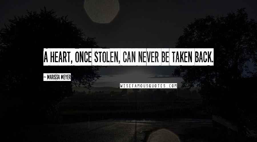 Marissa Meyer Quotes: A heart, once stolen, can never be taken back.