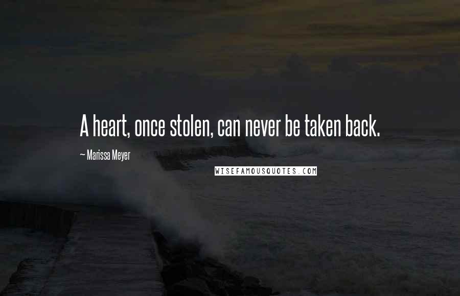 Marissa Meyer Quotes: A heart, once stolen, can never be taken back.