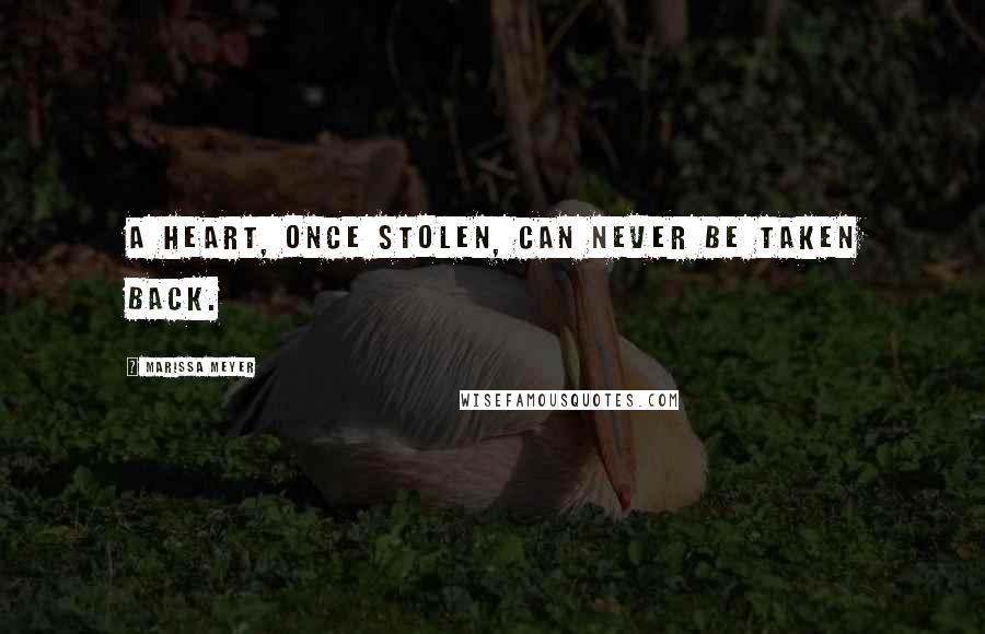 Marissa Meyer Quotes: A heart, once stolen, can never be taken back.