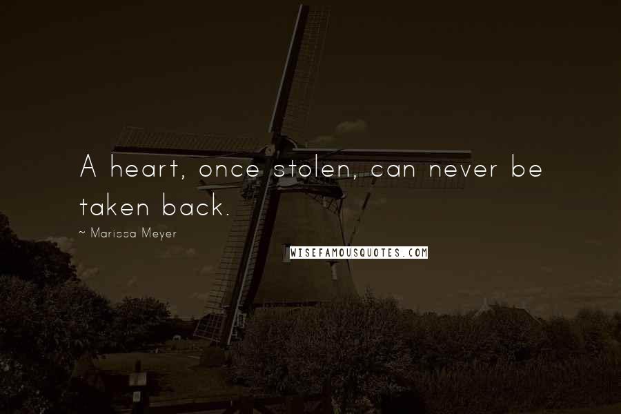 Marissa Meyer Quotes: A heart, once stolen, can never be taken back.