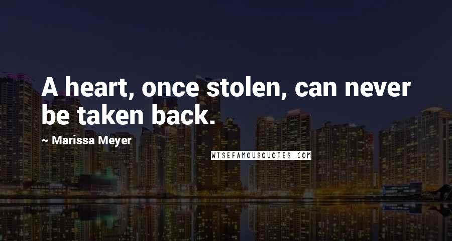 Marissa Meyer Quotes: A heart, once stolen, can never be taken back.