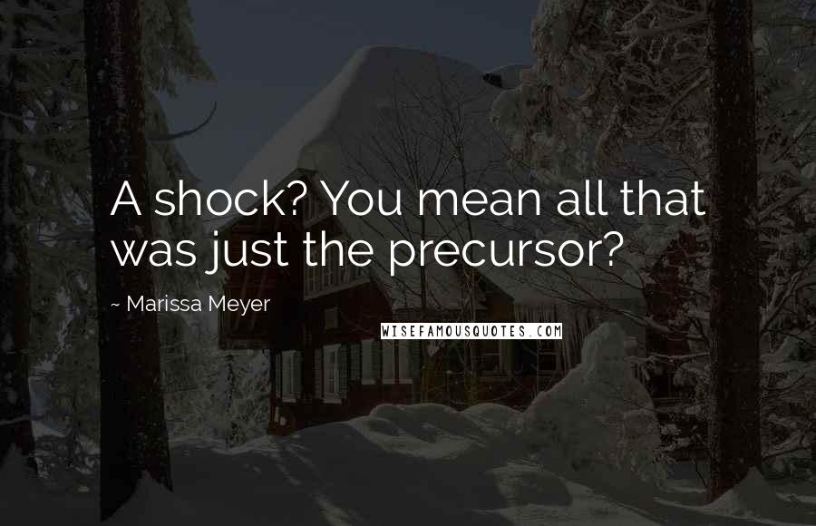 Marissa Meyer Quotes: A shock? You mean all that was just the precursor?