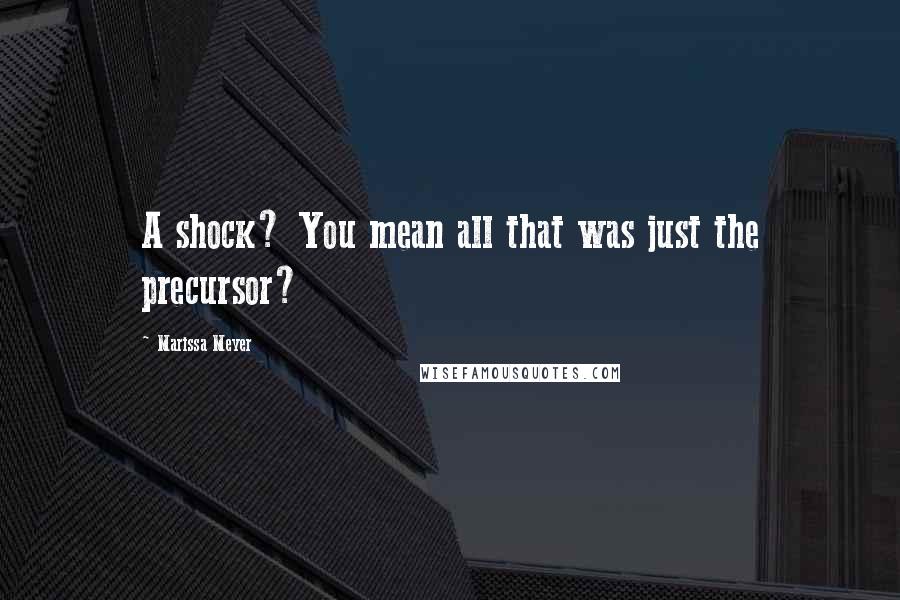 Marissa Meyer Quotes: A shock? You mean all that was just the precursor?