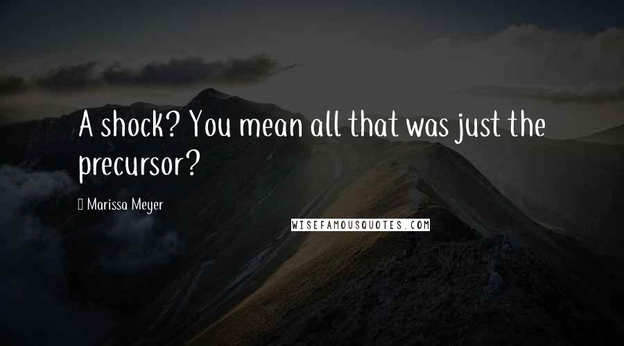 Marissa Meyer Quotes: A shock? You mean all that was just the precursor?