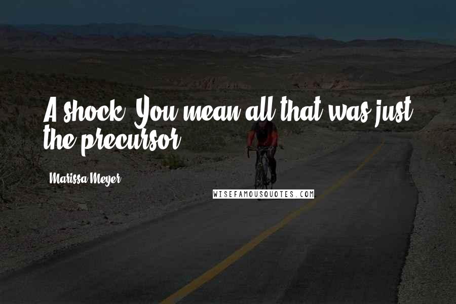 Marissa Meyer Quotes: A shock? You mean all that was just the precursor?