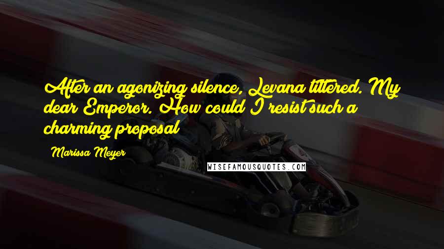 Marissa Meyer Quotes: After an agonizing silence, Levana tittered. My dear Emperor. How could I resist such a charming proposal?