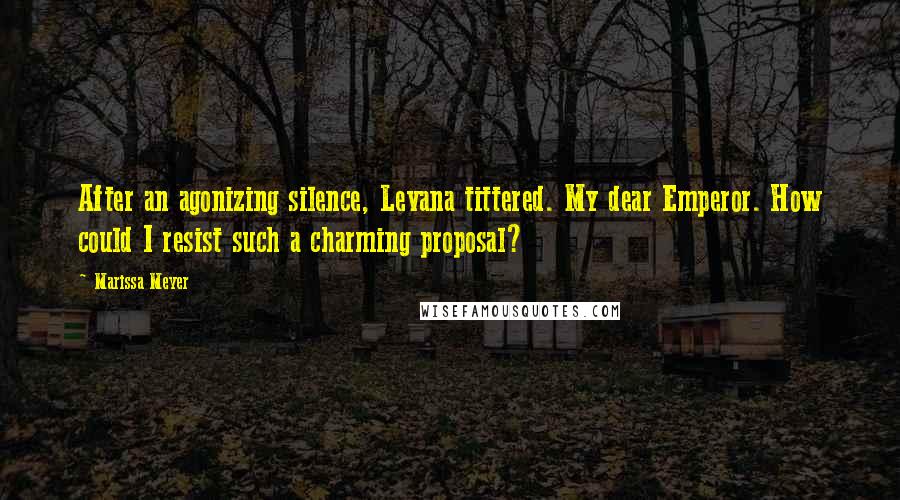 Marissa Meyer Quotes: After an agonizing silence, Levana tittered. My dear Emperor. How could I resist such a charming proposal?