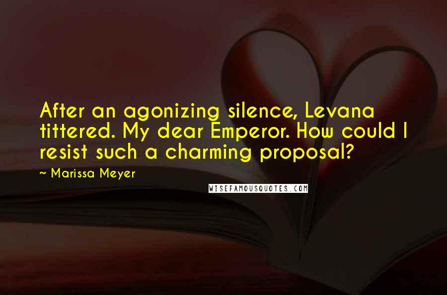 Marissa Meyer Quotes: After an agonizing silence, Levana tittered. My dear Emperor. How could I resist such a charming proposal?