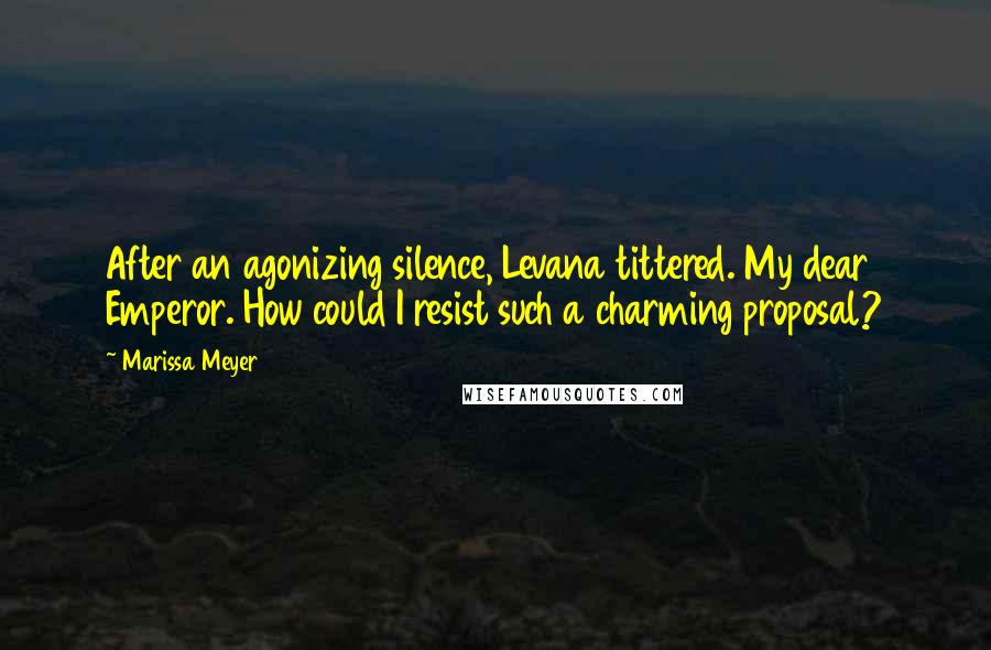 Marissa Meyer Quotes: After an agonizing silence, Levana tittered. My dear Emperor. How could I resist such a charming proposal?