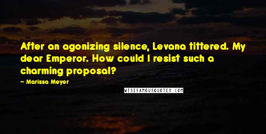 Marissa Meyer Quotes: After an agonizing silence, Levana tittered. My dear Emperor. How could I resist such a charming proposal?