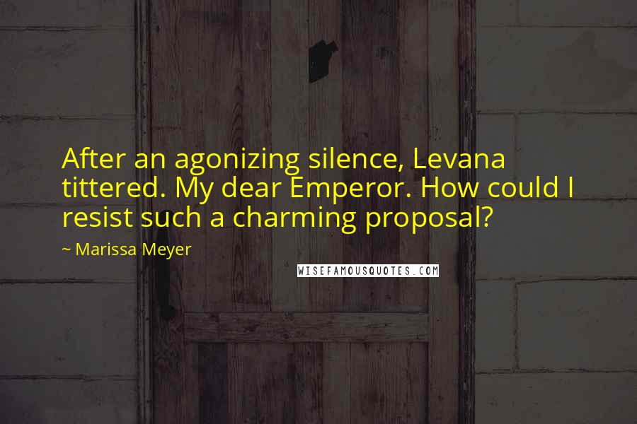 Marissa Meyer Quotes: After an agonizing silence, Levana tittered. My dear Emperor. How could I resist such a charming proposal?