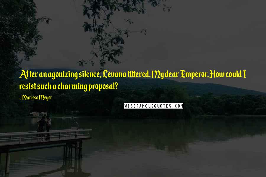 Marissa Meyer Quotes: After an agonizing silence, Levana tittered. My dear Emperor. How could I resist such a charming proposal?