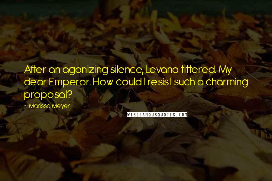 Marissa Meyer Quotes: After an agonizing silence, Levana tittered. My dear Emperor. How could I resist such a charming proposal?