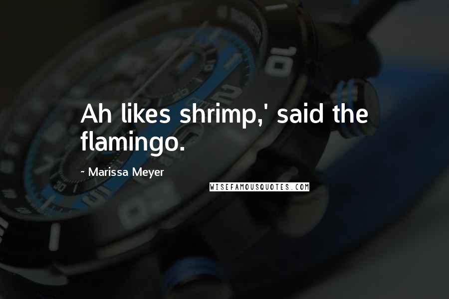Marissa Meyer Quotes: Ah likes shrimp,' said the flamingo.