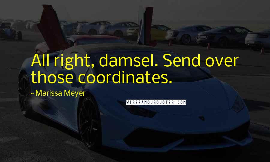 Marissa Meyer Quotes: All right, damsel. Send over those coordinates.