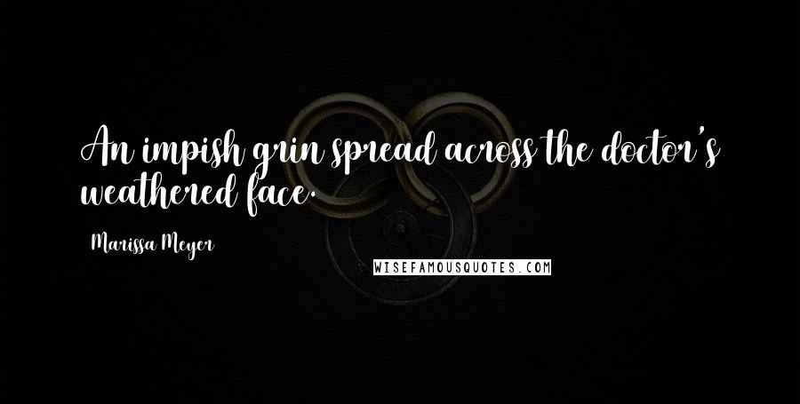 Marissa Meyer Quotes: An impish grin spread across the doctor's weathered face.