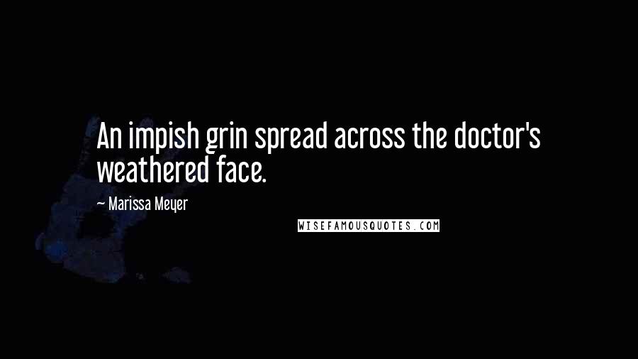 Marissa Meyer Quotes: An impish grin spread across the doctor's weathered face.