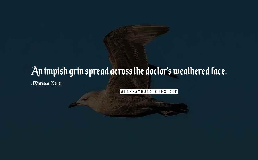 Marissa Meyer Quotes: An impish grin spread across the doctor's weathered face.