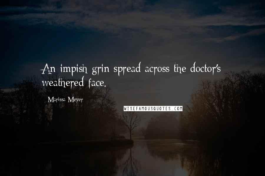 Marissa Meyer Quotes: An impish grin spread across the doctor's weathered face.