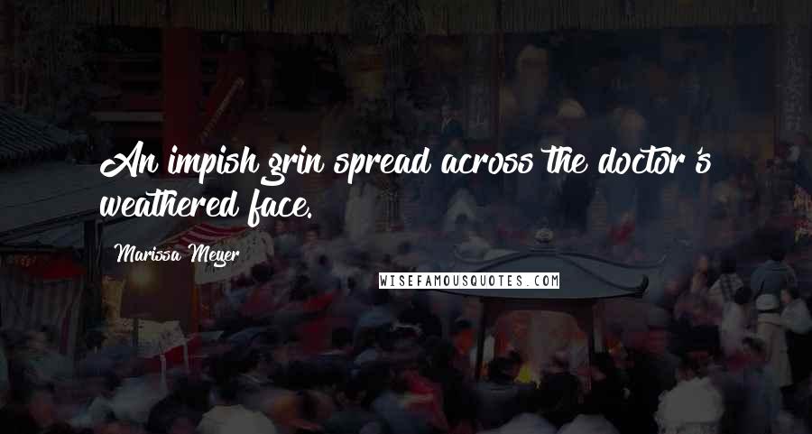 Marissa Meyer Quotes: An impish grin spread across the doctor's weathered face.