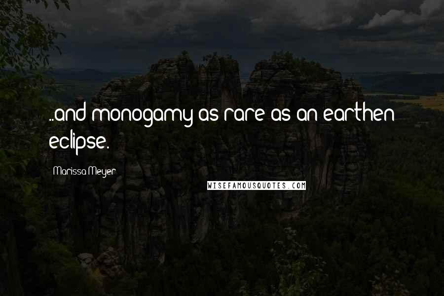 Marissa Meyer Quotes: ..and monogamy as rare as an earthen eclipse.