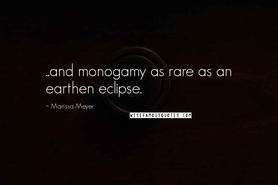 Marissa Meyer Quotes: ..and monogamy as rare as an earthen eclipse.