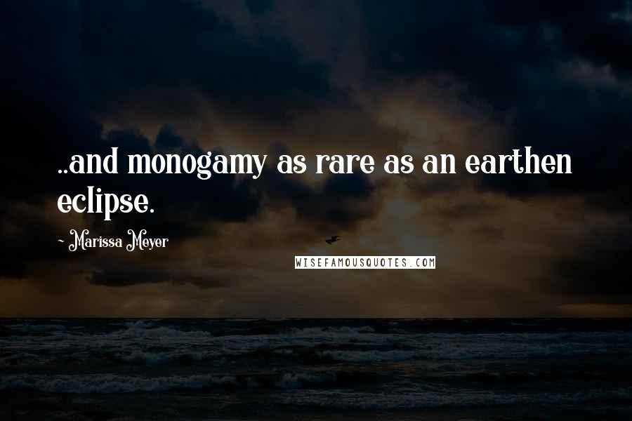 Marissa Meyer Quotes: ..and monogamy as rare as an earthen eclipse.