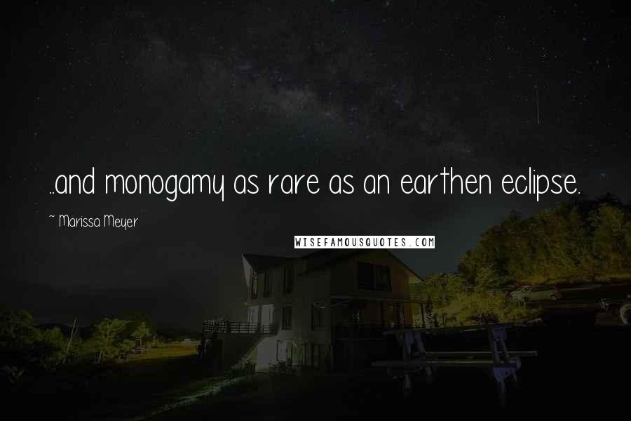 Marissa Meyer Quotes: ..and monogamy as rare as an earthen eclipse.