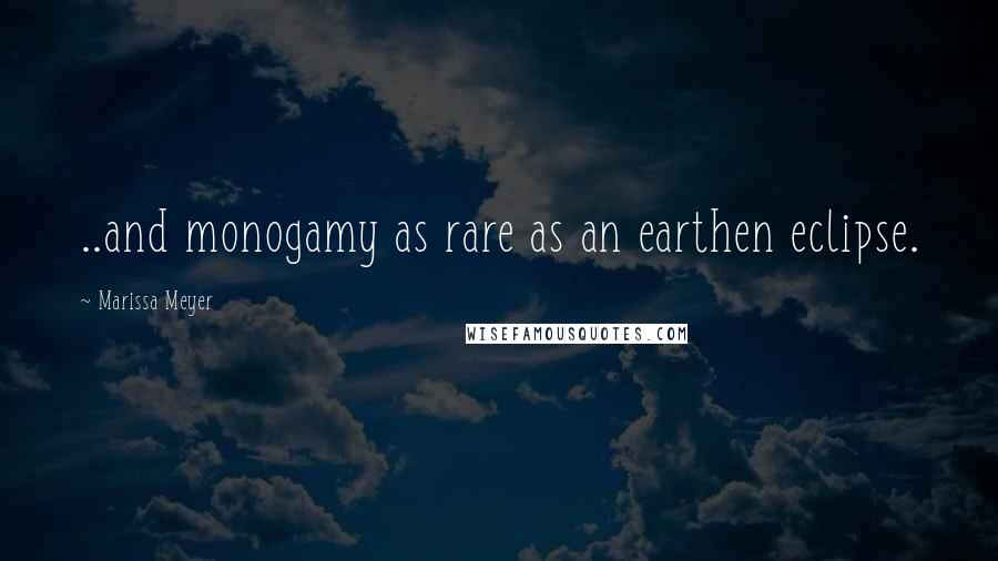 Marissa Meyer Quotes: ..and monogamy as rare as an earthen eclipse.